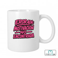 Taza  "TAZA ERROR 404: MOTIVACIÓN NO ENCONTRADA"