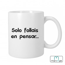 Taza  "SOLO FOLLAIS EN PENSAR"